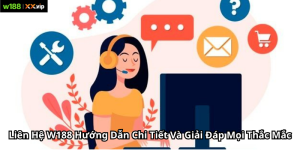 Liên Hệ W188 Hướng Dẫn Chi Tiết Và Giải Đáp Mọi Thắc Mắc
