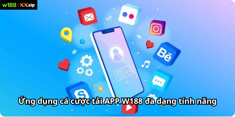 Ứng dụng cá cược tải APP W188 đa dạng tính năng