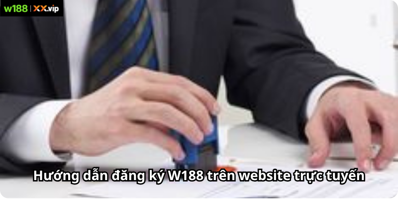 Hướng dẫn đăng ký W188 trên website trực tuyến