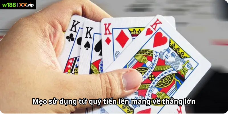 Mẹo sử dụng tứ quý tiến lên mang về thắng lớn