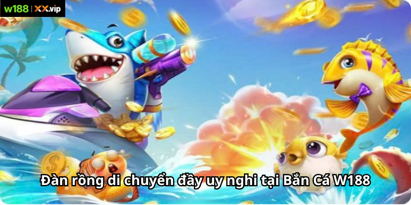 Đàn rồng di chuyển đầy uy nghi tại Bắn Cá W188