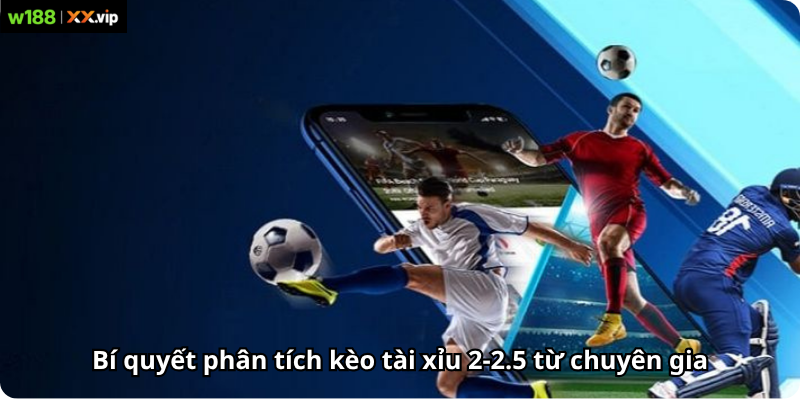 Bí quyết phân tích kèo tài xỉu 2-2.5 từ chuyên gia