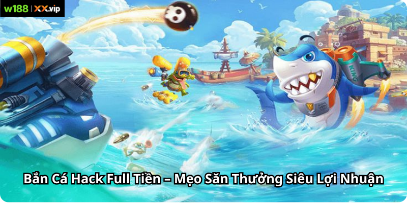 Bắn Cá Hack Full Tiền – Mẹo Săn Thưởng Siêu Lợi Nhuận