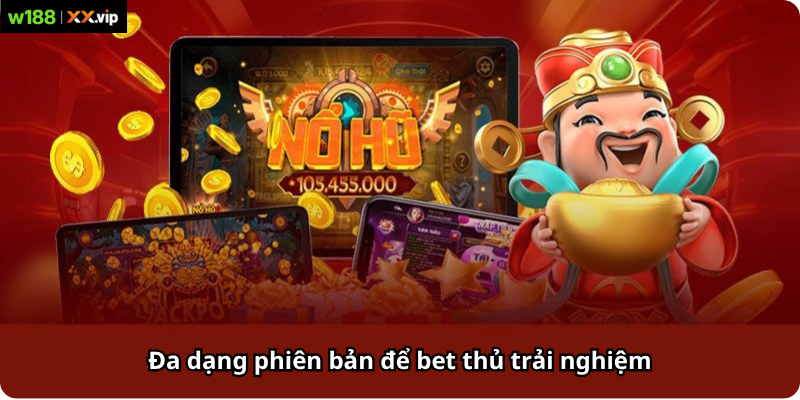 Đa dạng phiên bản để bet thủ trải nghiệm